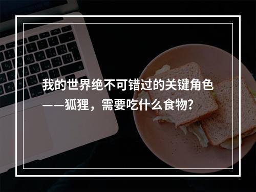 我的世界绝不可错过的关键角色——狐狸，需要吃什么食物？