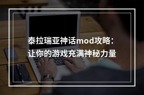 泰拉瑞亚神话mod攻略：让你的游戏充满神秘力量