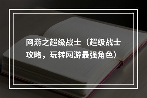 网游之超级战士（超级战士攻略，玩转网游最强角色）