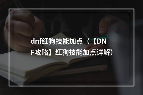 dnf红狗技能加点（【DNF攻略】红狗技能加点详解）