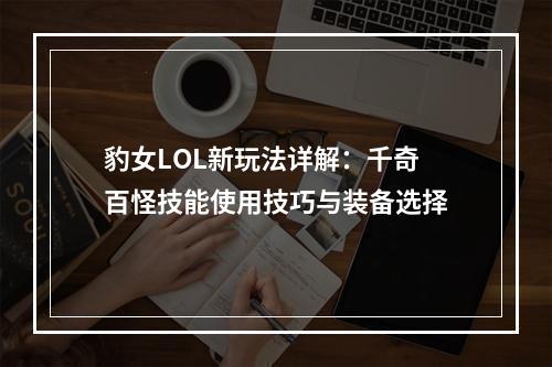 豹女LOL新玩法详解：千奇百怪技能使用技巧与装备选择