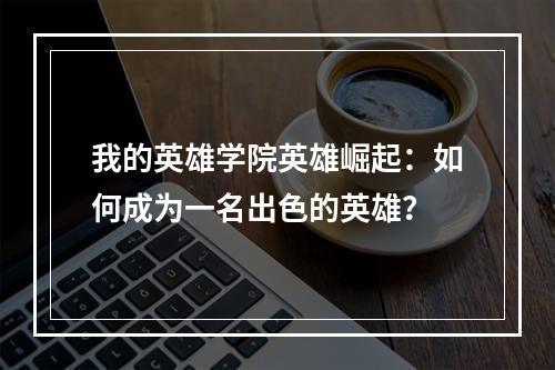 我的英雄学院英雄崛起：如何成为一名出色的英雄？