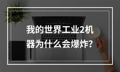 我的世界工业2机器为什么会爆炸？