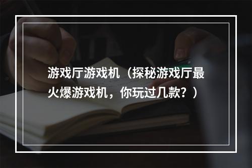 游戏厅游戏机（探秘游戏厅最火爆游戏机，你玩过几款？）