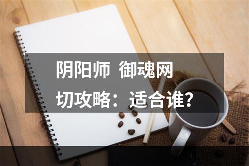 阴阳师  御魂网切攻略：适合谁？