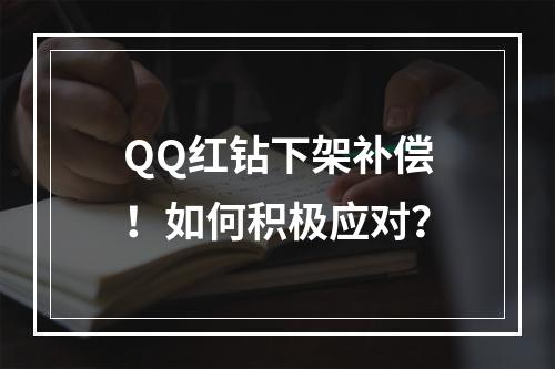 QQ红钻下架补偿！如何积极应对？