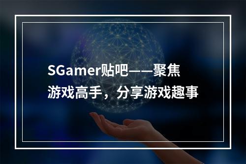 SGamer贴吧——聚焦游戏高手，分享游戏趣事