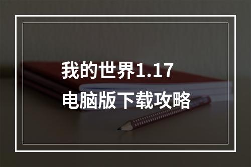 我的世界1.17电脑版下载攻略