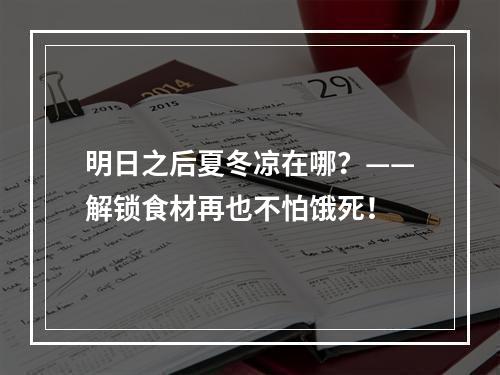 明日之后夏冬凉在哪？——解锁食材再也不怕饿死！