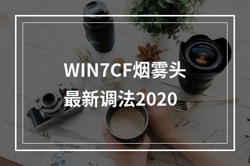 WIN7CF烟雾头最新调法2020