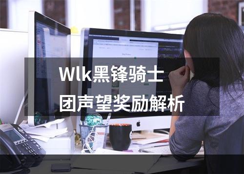 Wlk黑锋骑士团声望奖励解析