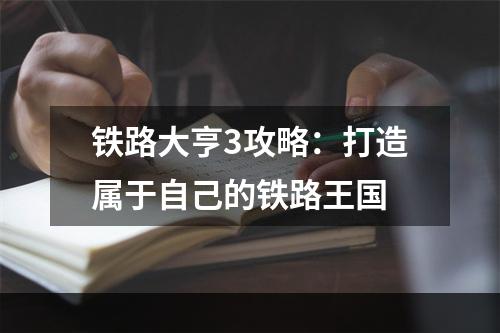 铁路大亨3攻略：打造属于自己的铁路王国