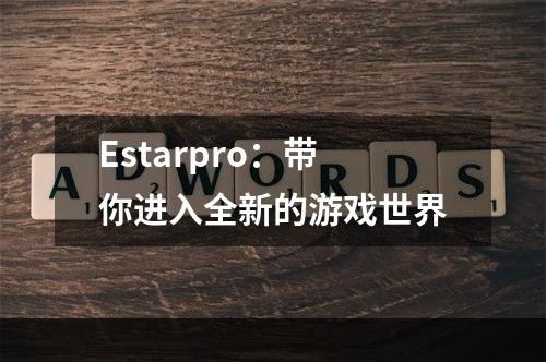 Estarpro：带你进入全新的游戏世界