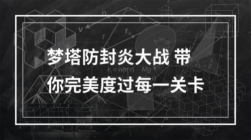 梦塔防封炎大战 带你完美度过每一关卡