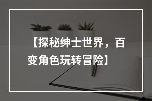 【探秘绅士世界，百变角色玩转冒险】