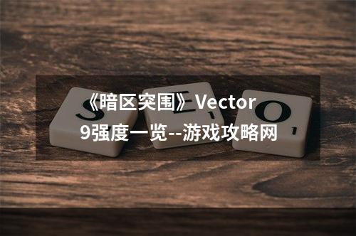 《暗区突围》Vector9强度一览--游戏攻略网