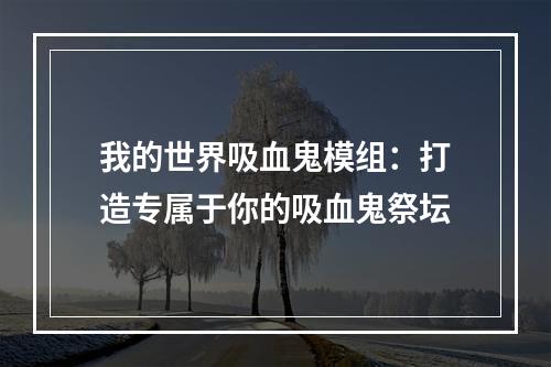 我的世界吸血鬼模组：打造专属于你的吸血鬼祭坛