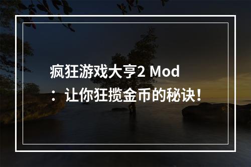 疯狂游戏大亨2 Mod：让你狂揽金币的秘诀！