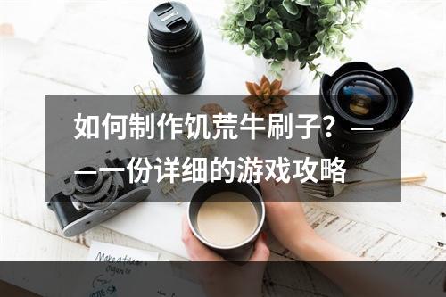 如何制作饥荒牛刷子？——一份详细的游戏攻略