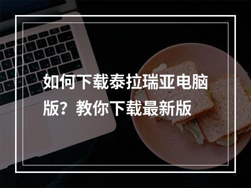 如何下载泰拉瑞亚电脑版？教你下载最新版