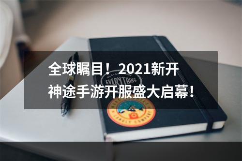 全球瞩目！2021新开神途手游开服盛大启幕！