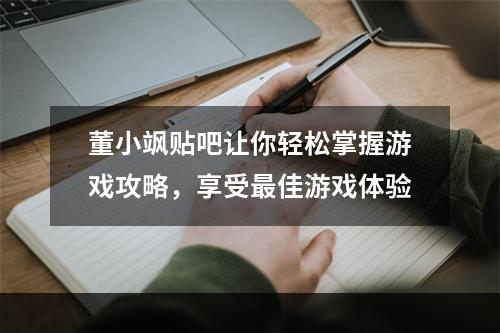 董小飒贴吧让你轻松掌握游戏攻略，享受最佳游戏体验