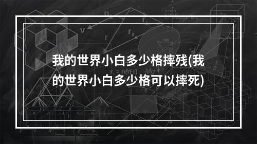 我的世界小白多少格摔残(我的世界小白多少格可以摔死)