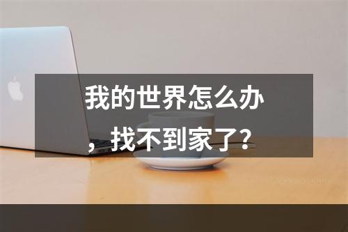 我的世界怎么办，找不到家了？