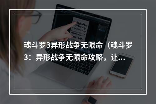 魂斗罗3异形战争无限命（魂斗罗3：异形战争无限命攻略，让你体验最爽快的射击游戏！）