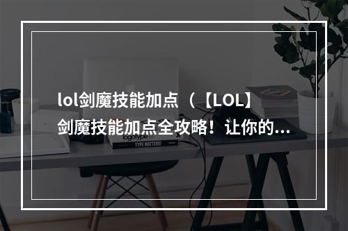 lol剑魔技能加点（【LOL】剑魔技能加点全攻略！让你的剑魔更酷更强！）