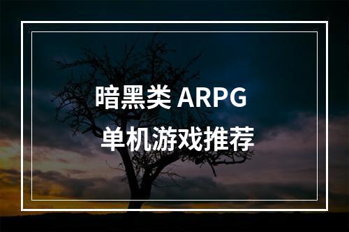 暗黑类 ARPG 单机游戏推荐