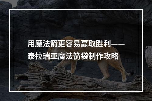 用魔法箭更容易赢取胜利——泰拉瑞亚魔法箭袋制作攻略