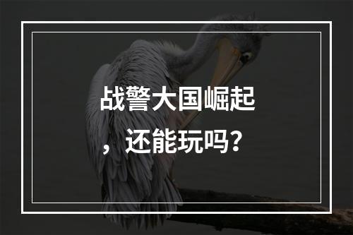 战警大国崛起，还能玩吗？