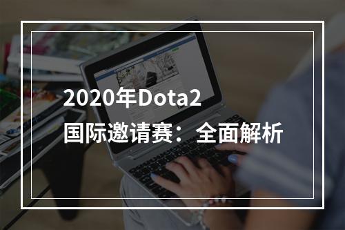 2020年Dota2国际邀请赛：全面解析