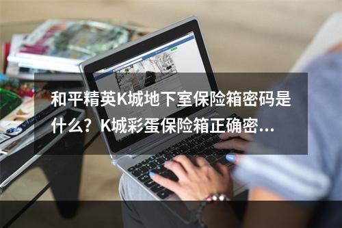 和平精英K城地下室保险箱密码是什么？K城彩蛋保险箱正确密码介绍[多图]--安卓攻略网