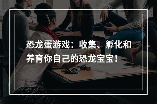 恐龙蛋游戏：收集、孵化和养育你自己的恐龙宝宝！