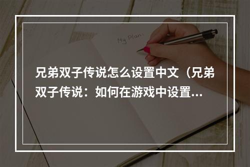 兄弟双子传说怎么设置中文（兄弟双子传说：如何在游戏中设置中文？）