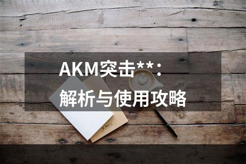 AKM突击**：解析与使用攻略