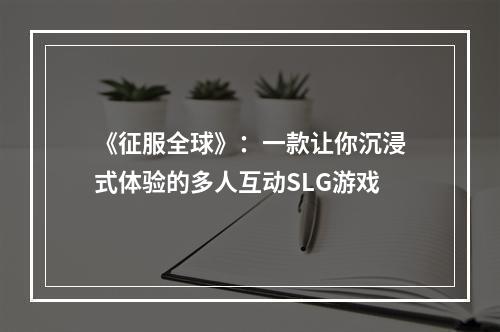 《征服全球》：一款让你沉浸式体验的多人互动SLG游戏