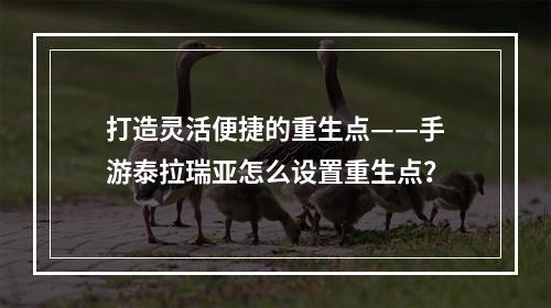 打造灵活便捷的重生点——手游泰拉瑞亚怎么设置重生点？