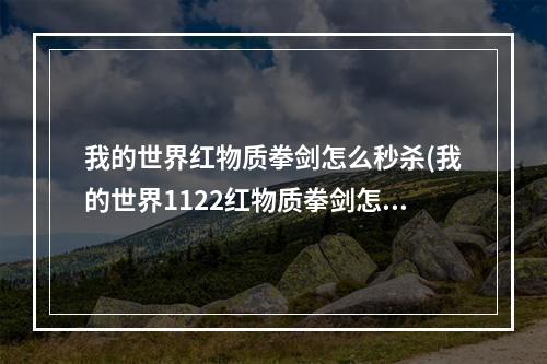 我的世界红物质拳剑怎么秒杀(我的世界1122红物质拳剑怎么用)