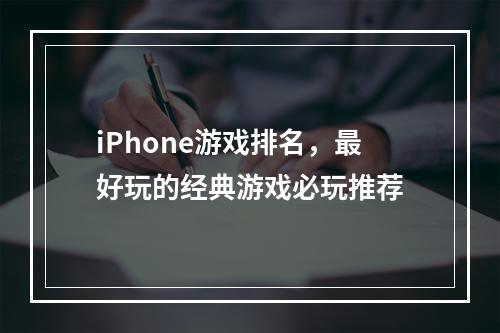 iPhone游戏排名，最好玩的经典游戏必玩推荐