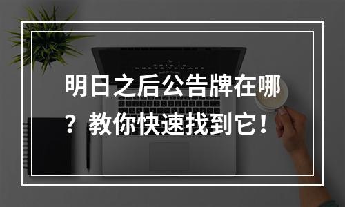 明日之后公告牌在哪？教你快速找到它！