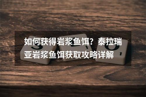 如何获得岩浆鱼饵？泰拉瑞亚岩浆鱼饵获取攻略详解