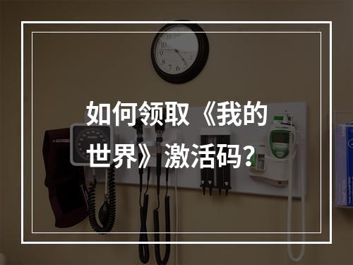 如何领取《我的世界》激活码？