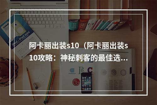 阿卡丽出装s10（阿卡丽出装s10攻略：神秘刺客的最佳选择）