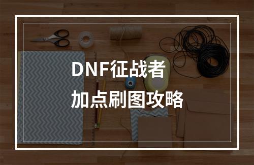 DNF征战者加点刷图攻略