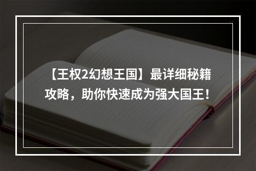 【王权2幻想王国】最详细秘籍攻略，助你快速成为强大国王！