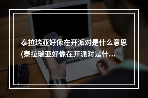 泰拉瑞亚好像在开派对是什么意思(泰拉瑞亚好像在开派对是什么意思呀)