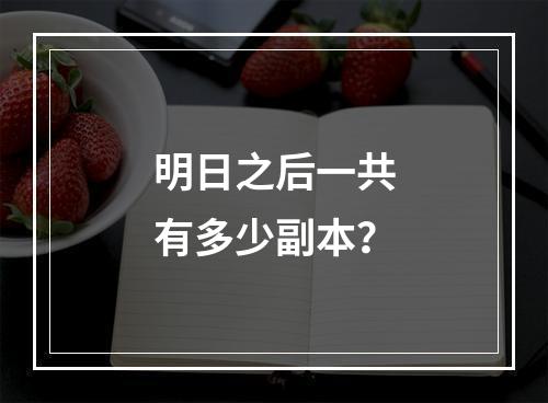 明日之后一共有多少副本？